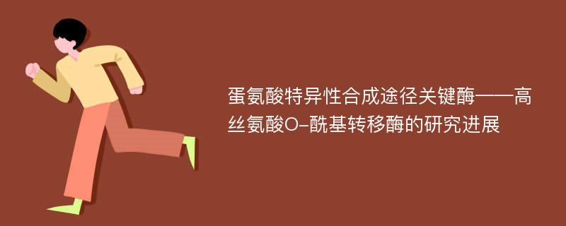 蛋氨酸特异性合成途径关键酶——高丝氨酸O-酰基转移酶的研究进展