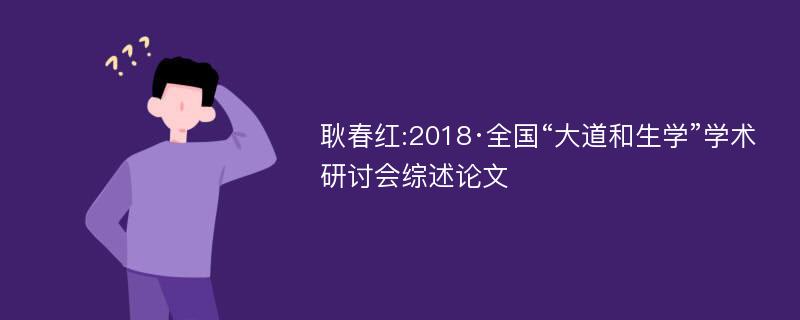 耿春红:2018·全国“大道和生学”学术研讨会综述论文