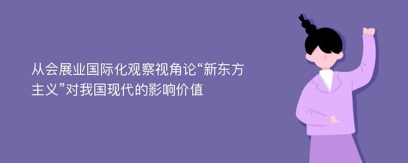 从会展业国际化观察视角论“新东方主义”对我国现代的影响价值