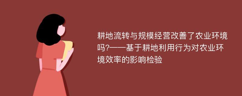 耕地流转与规模经营改善了农业环境吗?——基于耕地利用行为对农业环境效率的影响检验