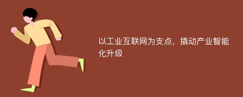 以工业互联网为支点，撬动产业智能化升级