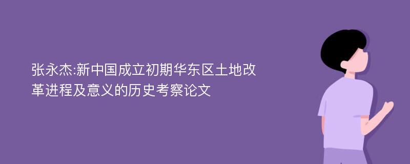 张永杰:新中国成立初期华东区土地改革进程及意义的历史考察论文