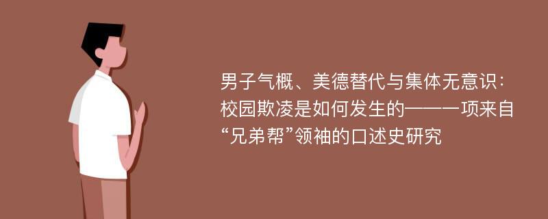 男子气概、美德替代与集体无意识：校园欺凌是如何发生的——一项来自“兄弟帮”领袖的口述史研究