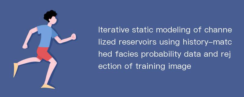 Iterative static modeling of channelized reservoirs using history-matched facies probability data and rejection of training image