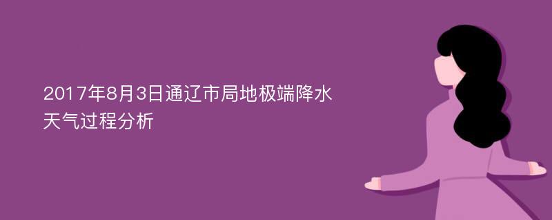 2017年8月3日通辽市局地极端降水天气过程分析