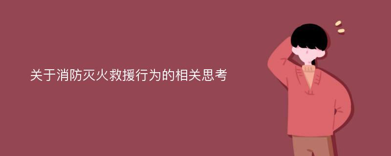 关于消防灭火救援行为的相关思考