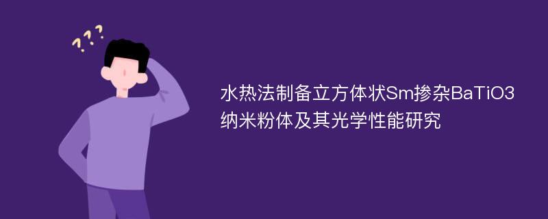 水热法制备立方体状Sm掺杂BaTiO3纳米粉体及其光学性能研究