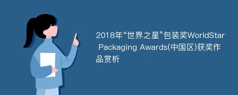 2018年“世界之星”包装奖WorldStar Packaging Awards(中国区)获奖作品赏析