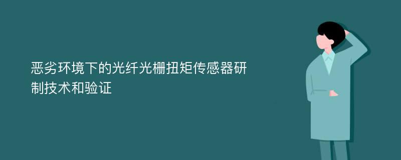 恶劣环境下的光纤光栅扭矩传感器研制技术和验证