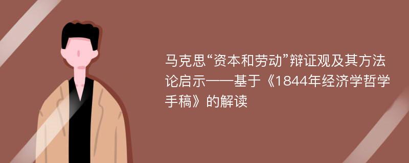 马克思“资本和劳动”辩证观及其方法论启示——基于《1844年经济学哲学手稿》的解读