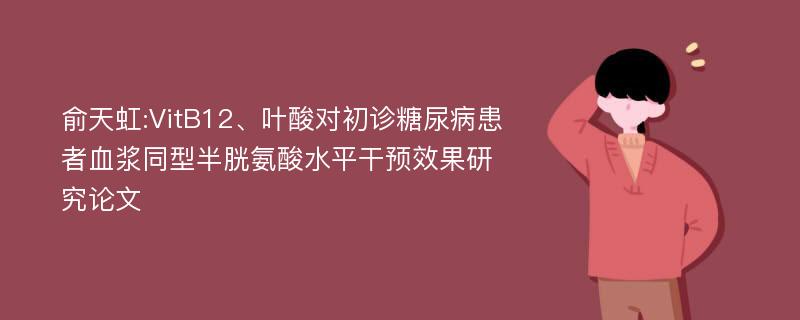 俞天虹:VitB12、叶酸对初诊糖尿病患者血浆同型半胱氨酸水平干预效果研究论文