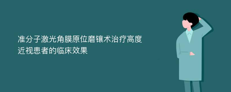 准分子激光角膜原位磨镶术治疗高度近视患者的临床效果