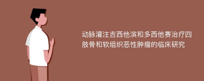 动脉灌注吉西他滨和多西他赛治疗四肢骨和软组织恶性肿瘤的临床研究