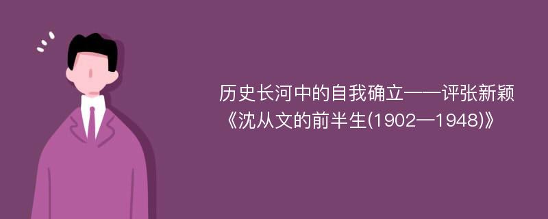 历史长河中的自我确立——评张新颖《沈从文的前半生(1902—1948)》