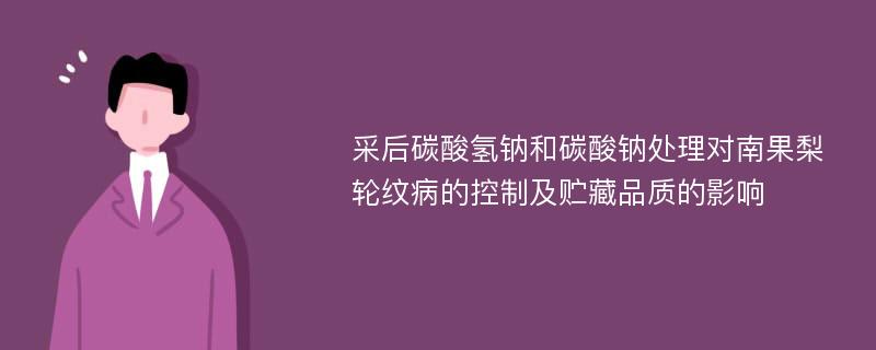 采后碳酸氢钠和碳酸钠处理对南果梨轮纹病的控制及贮藏品质的影响