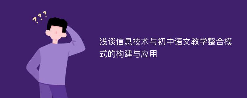 浅谈信息技术与初中语文教学整合模式的构建与应用