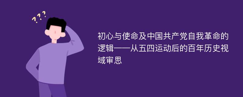 初心与使命及中国共产党自我革命的逻辑——从五四运动后的百年历史视域审思