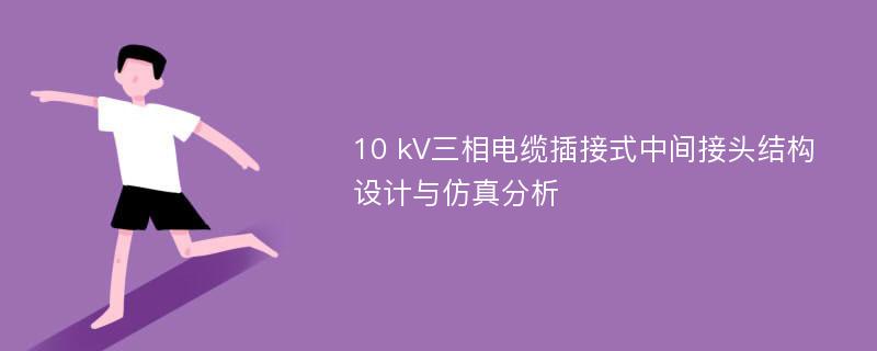 10 kV三相电缆插接式中间接头结构设计与仿真分析