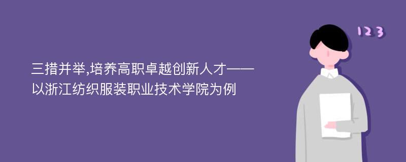 三措并举,培养高职卓越创新人才――以浙江纺织服装职业技术学院为例