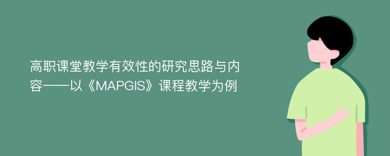 高职课堂教学有效性的研究思路与内容——以《MAPGIS》课程教学为例