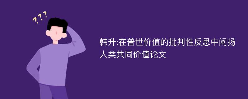 韩升:在普世价值的批判性反思中阐扬人类共同价值论文