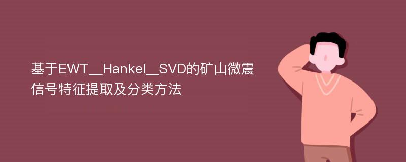 基于EWT＿Hankel＿SVD的矿山微震信号特征提取及分类方法