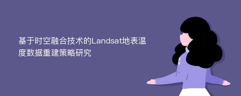 基于时空融合技术的Landsat地表温度数据重建策略研究