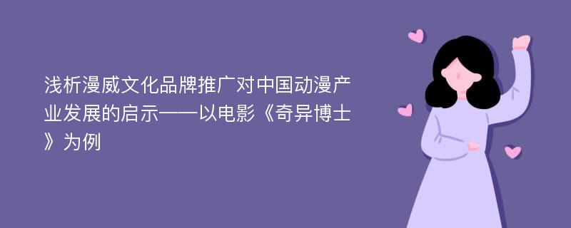 浅析漫威文化品牌推广对中国动漫产业发展的启示——以电影《奇异博士》为例