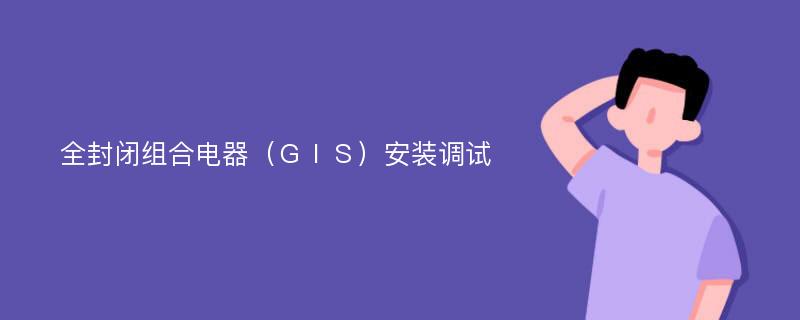 全封闭组合电器（ＧＩＳ）安装调试