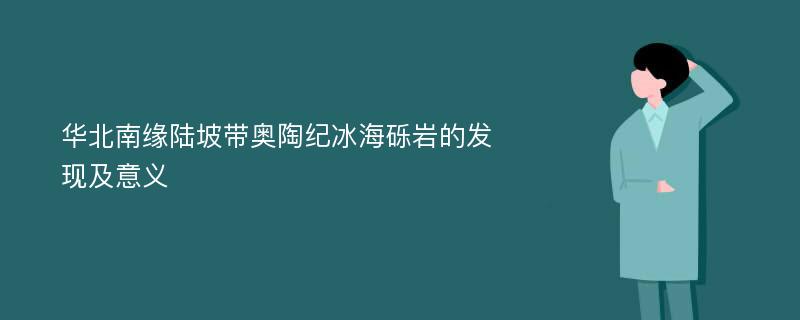 华北南缘陆坡带奥陶纪冰海砾岩的发现及意义