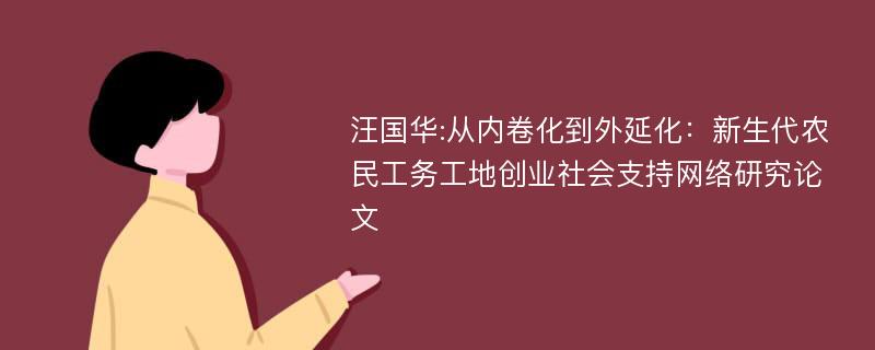 汪国华:从内卷化到外延化：新生代农民工务工地创业社会支持网络研究论文