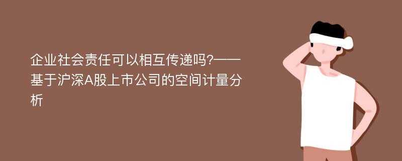 企业社会责任可以相互传递吗?——基于沪深A股上市公司的空间计量分析