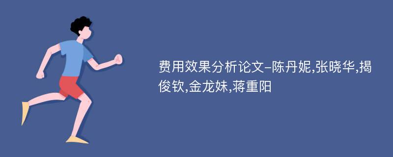 费用效果分析论文-陈丹妮,张晓华,揭俊钦,金龙妹,蒋重阳