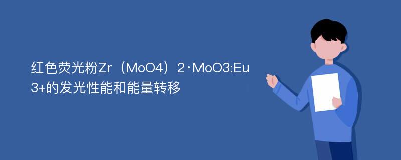 红色荧光粉Zr（MoO4）2·MoO3:Eu3+的发光性能和能量转移