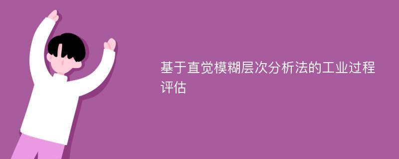 基于直觉模糊层次分析法的工业过程评估