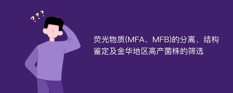 荧光物质(MFA、MFB)的分离、结构鉴定及金华地区高产菌株的筛选