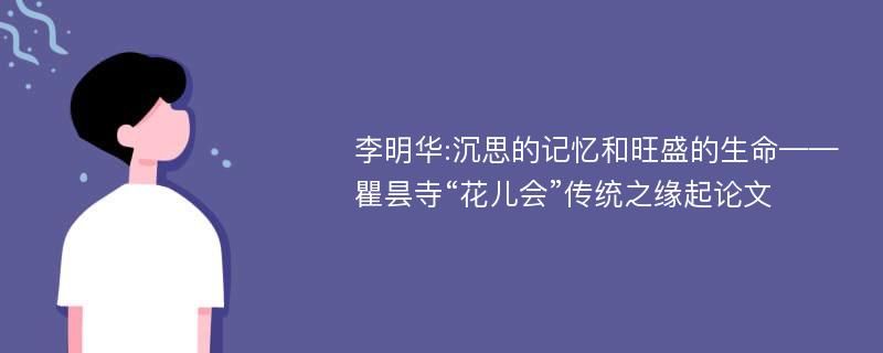 李明华:沉思的记忆和旺盛的生命——瞿昙寺“花儿会”传统之缘起论文