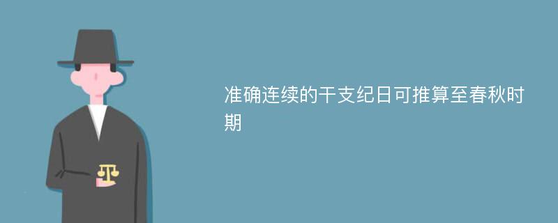 准确连续的干支纪日可推算至春秋时期