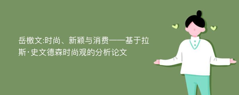 岳檄文:时尚、新颖与消费——基于拉斯·史文德森时尚观的分析论文