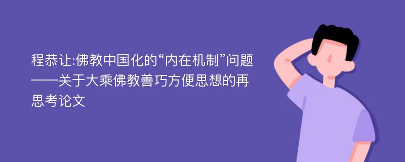 程恭让:佛教中国化的“内在机制”问题——关于大乘佛教善巧方便思想的再思考论文