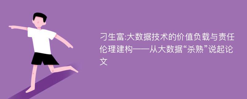 刁生富:大数据技术的价值负载与责任伦理建构——从大数据“杀熟”说起论文