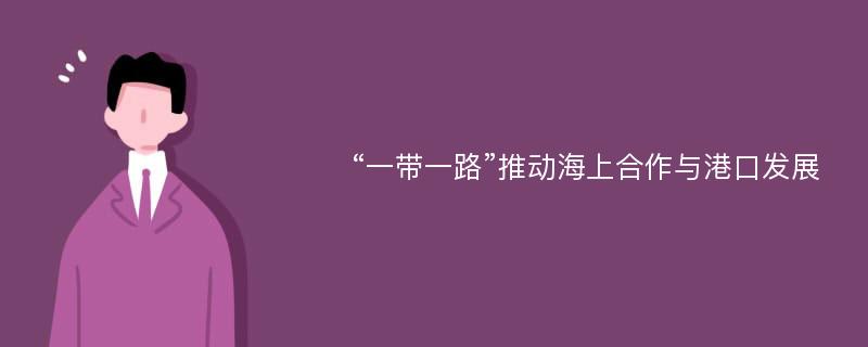 “一带一路”推动海上合作与港口发展