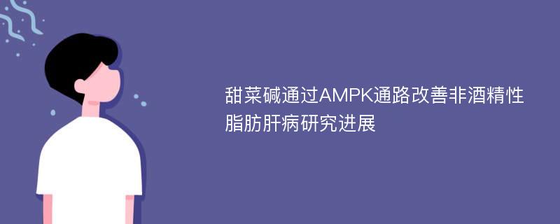 甜菜碱通过AMPK通路改善非酒精性脂肪肝病研究进展