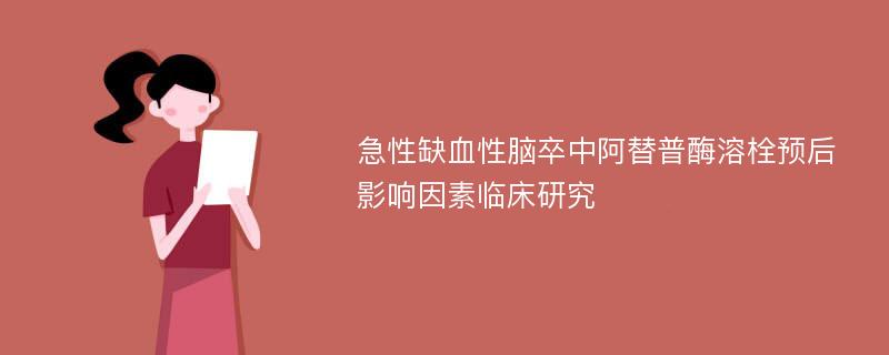 急性缺血性脑卒中阿替普酶溶栓预后影响因素临床研究