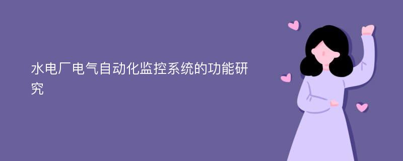 水电厂电气自动化监控系统的功能研究