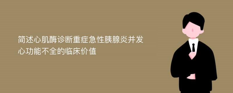 简述心肌酶诊断重症急性胰腺炎并发心功能不全的临床价值