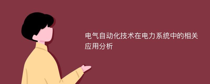 电气自动化技术在电力系统中的相关应用分析