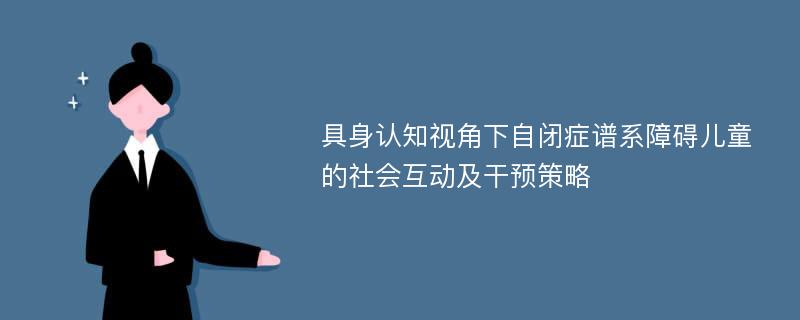 具身认知视角下自闭症谱系障碍儿童的社会互动及干预策略