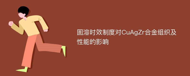 固溶时效制度对CuAgZr合金组织及性能的影响