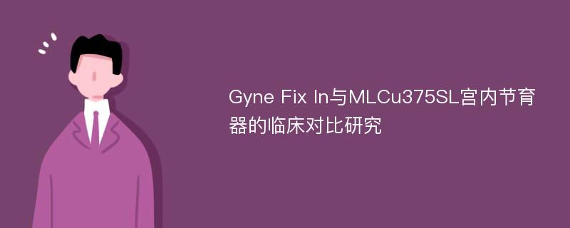 Gyne Fix In与MLCu375SL宫内节育器的临床对比研究